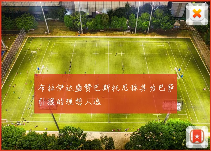 布拉伊达盛赞巴斯托尼称其为巴萨引援的理想人选