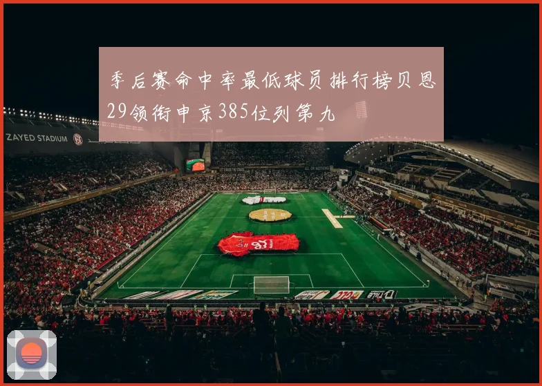 季后赛命中率最低球员排行榜贝恩29领衔申京385位列第九