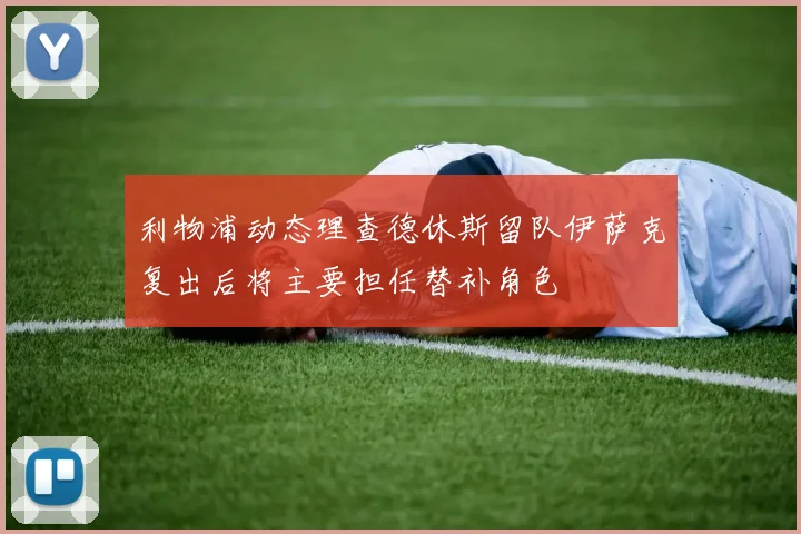 利物浦动态理查德休斯留队伊萨克复出后将主要担任替补角色
